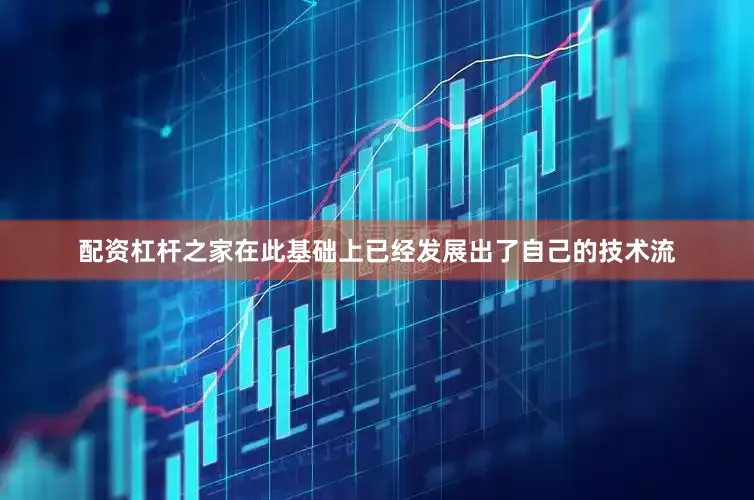 配资杠杆之家在此基础上已经发展出了自己的技术流