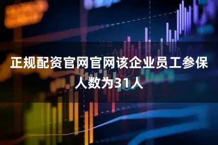 正规配资官网官网该企业员工参保人数为31人