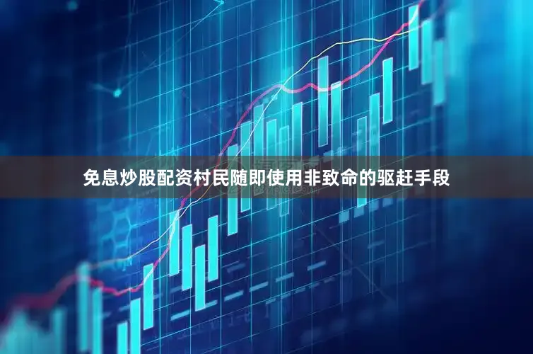 免息炒股配资村民随即使用非致命的驱赶手段
